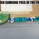 True Swim Tea | WHEN SOMEONE PEES IN THE POOL | image tagged in true swim tea | made w/ Imgflip meme maker