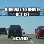 We'Ll TaKe ThE hIgHwAy To HeAvEn! | HIGHWAY TO HEAVEN NCT 127 NCTZENS: | image tagged in interstate message board,kpop,highway,heaven | made w/ Imgflip meme maker