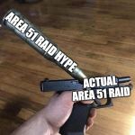 my disappointment is immeasurable and my day is ruined... | AREA 51 RAID HYPE; ACTUAL AREA 51 RAID | image tagged in big bullet small gun,area 51 | made w/ Imgflip meme maker