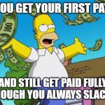 Payday | WHEN YOU GET YOUR FIRST PAYCHECK; AND STILL GET PAID FULLY EVEN THOUGH YOU ALWAYS SLACKED OFF | image tagged in payday | made w/ Imgflip meme maker