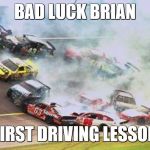 Because Race Car | BAD LUCK BRIAN; FIRST DRIVING LESSON | image tagged in memes,because race car | made w/ Imgflip meme maker