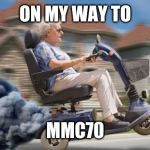 MMC 70 | ON MY WAY TO; MMC70 | image tagged in mmc 70 | made w/ Imgflip meme maker