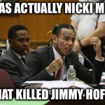 Anything to Beat the Time | IT WAS ACTUALLY NICKI MINAJ; THAT KILLED JIMMY HOFFA | image tagged in tekashi,nicki minaj,memes,funny,snitch,hip hop | made w/ Imgflip meme maker