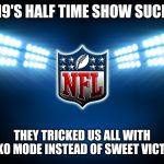 NFL | 2019'S HALF TIME SHOW SUCKED; THEY TRICKED US ALL WITH SICKO MODE INSTEAD OF SWEET VICTORY | image tagged in nfl,sweet victory,sicko mode,super bowl,memes | made w/ Imgflip meme maker
