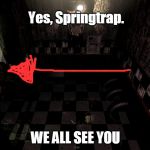 PEEKABOO | Yes, Springtrap. WE ALL SEE YOU | image tagged in peekaboo | made w/ Imgflip meme maker