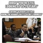 6ix9ine Snitch | JUDGE "YOU'RE STILL LOOKING AT 15-20 YEARS"; 6IX9INE "ALRIGHT LISTEN, I KNOW THE KRABBY PATTY SECRET FORMULA" | image tagged in 6ix9ine snitch | made w/ Imgflip meme maker