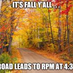 fall leaves texas | IT'S FALL Y'ALL . . . THE ROAD LEADS TO RPM AT 4:30PM! | image tagged in fall leaves texas | made w/ Imgflip meme maker