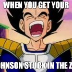 thanks to CometHunter for the idea. go check him out. | WHEN YOU GET YOUR; JOHNSON STUCK IN THE ZIP | image tagged in vegeta lol | made w/ Imgflip meme maker