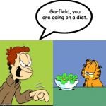Jon yelling Garfield | Garfield, you are going on a diet. | image tagged in jon yelling garfield | made w/ Imgflip meme maker