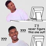 Nick Young Reaction | I'll never figure this one out! | image tagged in nick young reaction | made w/ Imgflip meme maker