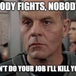 Everybody fights nobody quits | EVERYBODY FIGHTS, NOBODY QUITS; IF YOU DON'T DO YOUR JOB I'LL KILL YOU MYSELF | image tagged in lieutenant rasczak,starship troopers,motivational,sci-fi | made w/ Imgflip meme maker