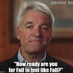 Andy King FYRE | @euclid_boo; "How ready are you for Fall to feel like Fall?" | image tagged in andy king fyre | made w/ Imgflip meme maker