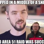 Potato man | STOPPED IN A MIDDLE OF A SNEEZE; REALIZED AREA 51 RAID WAS SUCCESSFUL | image tagged in potato man | made w/ Imgflip meme maker