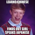 Unlucky Brian | LEARNS CHINESE; FINDS OUT GIRL SPEAKS JAPANESE | image tagged in unlucky brian | made w/ Imgflip meme maker