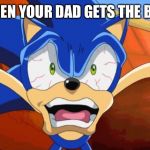 Night of The Living Belt 2 | WHEN YOUR DAD GETS THE BELT | image tagged in sonic scared face,belt spanking,father,sonic x,god no god please no | made w/ Imgflip meme maker