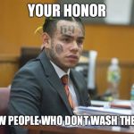 Takashi69 | YOUR HONOR; I KNOW PEOPLE WHO DONT WASH THEY ASS | image tagged in takashi69 | made w/ Imgflip meme maker
