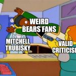 Apu takes bullet | MITCHELL TRUBISKY VALID CRITICISM WEIRD BEARS FANS | image tagged in apu takes bullet | made w/ Imgflip meme maker