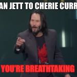 Your Breathtaking | JOAN JETT TO CHERIE CURRIE:; YOU’RE BREATHTAKING | image tagged in your breathtaking | made w/ Imgflip meme maker