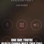 Weed man | ONE DAY, YOU’RE REALLY GONNA MISS THIS CALL | image tagged in weed man | made w/ Imgflip meme maker