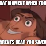 Instant regret | THAT MOMENT WHEN YOUR; PARENTS HEAR YOU SWEAR | image tagged in instant regret | made w/ Imgflip meme maker