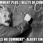 Smart | "1 COMMENT PLUS 1 DELETE OF COMMENT EQUALS NO COMMENT"- ALBERT EINSTEIN | image tagged in smart | made w/ Imgflip meme maker