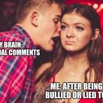 bored nightclub girl | MY BRAIN: HOMICIDAL COMMENTS; ME: AFTER BEING BULLIED OR LIED TO | image tagged in bored nightclub girl | made w/ Imgflip meme maker