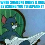 Inspired by a conversation with Thparky ( ˘ ³˘)♥ | WHEN SOMEONE RUINS A JOKE BY ASKING YOU TO EXPLAIN IT | image tagged in interrupting tom's read,thparky,banter,just kidding,i'll never let you live this down | made w/ Imgflip meme maker