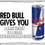 Red Bull Meme | A FREE TICKET TO A GOOD CONVERSATION IN COURT; JUST ME? | image tagged in red bull meme | made w/ Imgflip meme maker