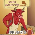 Red Bull Gives You Wings | BULL SAYS HI | image tagged in red bull gives you wings | made w/ Imgflip meme maker