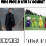 Who Would Win by Combat | TELETUBBIES; JOHN WICK | image tagged in who would win by combat | made w/ Imgflip meme maker