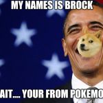 oboma | MY NAMES IS BROCK; WAIT.... YOUR FROM POKEMON! | image tagged in oboma | made w/ Imgflip meme maker