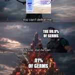 thor you cant stop me | THE 99.9% OF GERMS; .01% OF GERMS | image tagged in thor you cant stop me | made w/ Imgflip meme maker