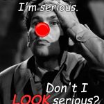 Leonid Kinskey incredulous at your incredulity. | Serious? Of course      I'm serious. Don't I   serious? LOOK | image tagged in leonid kinskey red nose,serious,as a heart attack,you dope,douglie | made w/ Imgflip meme maker