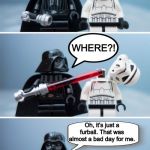 Fatal mistake | Is that a spider over there? WHERE?! Oh, it’s just a furball. That was almost a bad day for me. | image tagged in lego vader kills stormtrooper by giveuahint,memes,funny,dashhopes,we miss you | made w/ Imgflip meme maker