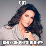 Caitlyn Jenner Photo | GOT; REVERSE PHYSIOLOGY? | image tagged in caitlyn jenner photo | made w/ Imgflip meme maker