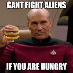 Picard with Big Mac | CANT FIGHT ALIENS; IF YOU ARE HUNGRY | image tagged in picard with big mac,mcdonalds commercial | made w/ Imgflip meme maker
