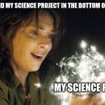 Stranger Things | ME WHEN I FIND MY SCIENCE PROJECT IN THE BOTTOM OF MY BOOKBAG; MY SCIENCE PROJECT | image tagged in stranger things | made w/ Imgflip meme maker