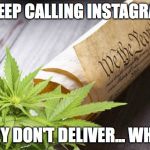 Constitution-Cannabis | I KEEP CALLING INSTAGRAM; THEY DON'T DELIVER... WHAT! | image tagged in constitution-cannabis | made w/ Imgflip meme maker