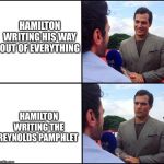 Henry Cavil wait | HAMILTON WRITING HIS WAY OUT OF EVERYTHING; HAMILTON WRITING THE REYNOLDS PAMPHLET | image tagged in henry cavil wait | made w/ Imgflip meme maker