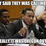 Takeshi 69 confession | THEY SAID THEY WAS CALI INDOOR; BUT REALLY IT WAS OREGON OUTDOOR | image tagged in takeshi 69 confession | made w/ Imgflip meme maker
