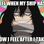 Happy Aizawa | HOW I FEEL WHEN MY SHIP HAS SAILED; ALSO HOW I FEEL AFTER I TAKE A NAP | image tagged in happy aizawa | made w/ Imgflip meme maker
