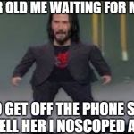 mini keanu reeves | 10 YEAR OLD ME WAITING FOR MY M0M; TO GET OFF THE PHONE SO I CAN TELL HER I NOSCOPED A NOOB | image tagged in mini keanu reeves | made w/ Imgflip meme maker