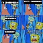 Scaring Squidward | WHATS A CHOROPHOBIC; I'M CHOROPHOBIC; FORTNITE EMOTES; *DEFAULT DANCE* | image tagged in scaring squidward | made w/ Imgflip meme maker