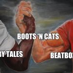 Grasping Hands | BOOTS 'N CATS; BEATBOXING; FAIRY TALES | image tagged in grasping hands | made w/ Imgflip meme maker
