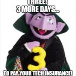 The Count | THREE! 
3 MORE DAYS... TO PAY YOUR TECH INSURANCE! | image tagged in the count | made w/ Imgflip meme maker
