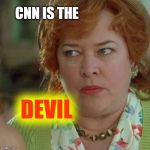 Kathy Bates as the devil | CNN IS THE; DEVIL | image tagged in kathy bates as the devil | made w/ Imgflip meme maker