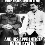 lenin and stalin | EMPEROR LENINTINE; AND HIS APPRENTICE DARTH STALIN. | image tagged in lenin and stalin | made w/ Imgflip meme maker