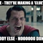 Clue Remake | SOMEONE - THEY'RE MAKING A 'CLUE' REMAKE; EVERYBODY ELSE - NOOOOOO DON'T DO IT | image tagged in superman screaming,no,just stop,movie,clue | made w/ Imgflip meme maker