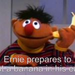Ernie With A Banana In His Ear | Ernie prepares to put a banana in his ear. | image tagged in ernie with a banana in his ear | made w/ Imgflip meme maker