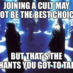Join a satanic cult just for the hell of it | JOINING A CULT MAY NOT BE THE BEST CHOICE; BUT THAT’S THE CHANTS YOU GOT TO TAKE | image tagged in cult,memes | made w/ Imgflip meme maker